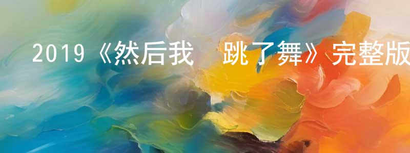影視迷常新正的個人博客,2019《然后我們跳了舞》完整版電影/在線觀看/百度云-美劇天堂